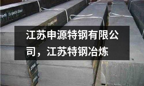 江蘇申源特鋼有限公司,江蘇特鋼冶煉