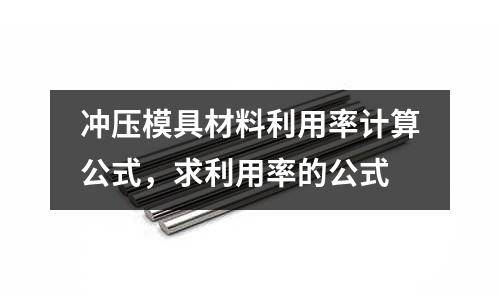 沖壓模具材料利用率計算公式，求利用率的公式