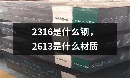 2316是什么鋼，2613是什么材質