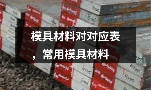 模具材料對對應表,常用模具材料
