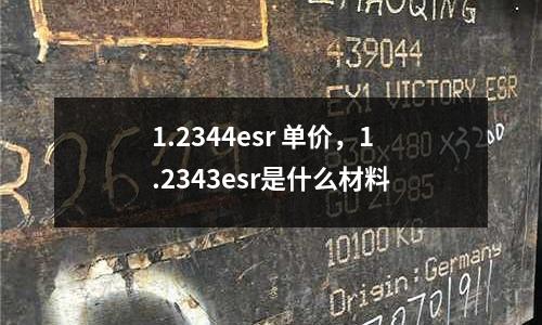 1.2344esr 單價，1.2343esr是什么材料