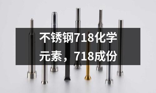 不銹鋼718化學(xué)元素,718成份