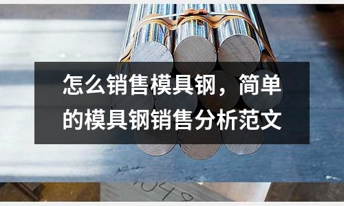 怎么銷售模具鋼,簡單的模具鋼銷售分析范文