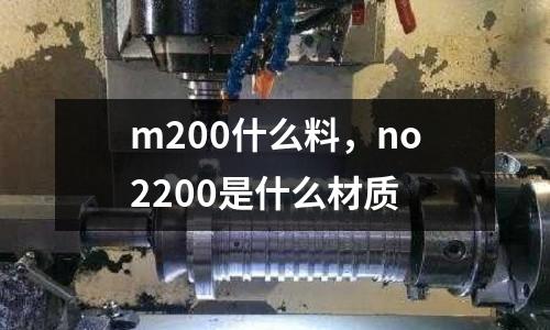 m200什么料,no2200是什么材質(zhì)