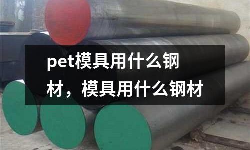 pet模具用什么鋼材，模具用什么鋼材
