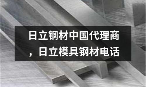 日立鋼材中國代理商,日立模具鋼材電話
