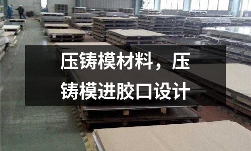 壓鑄模材料,壓鑄模進膠口設計