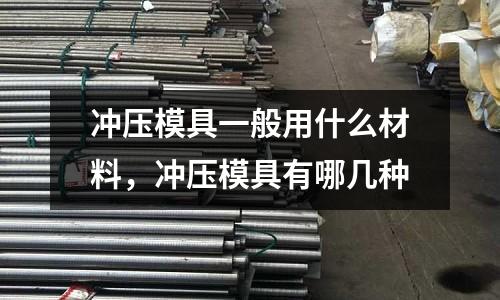 沖壓模具一般用什么材料,沖壓模具有哪幾種