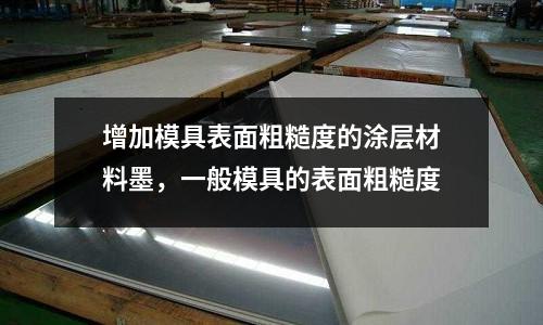 增加模具表面粗糙度的涂層材料墨，一般模具的表面粗糙度