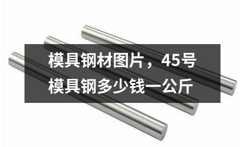 模具鋼材圖片,45號模具鋼多少錢一公斤