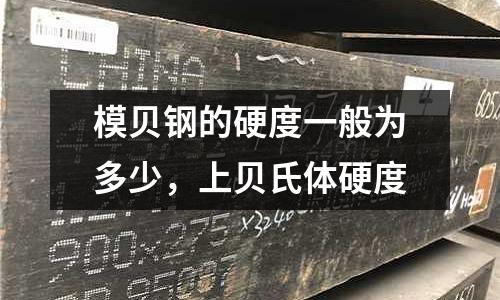 模貝鋼的硬度一般為多少，上貝氏體硬度