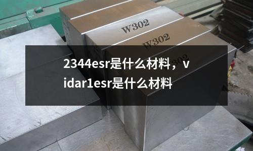 2344esr是什么材料，vidar1esr是什么材料
