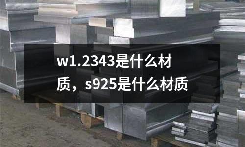 w1.2343是什么材質，s925是什么材質