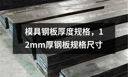 模具鋼板厚度規格，12mm厚鋼板規格尺寸