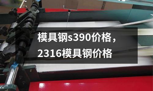 模具鋼s390價格,2316模具鋼價格