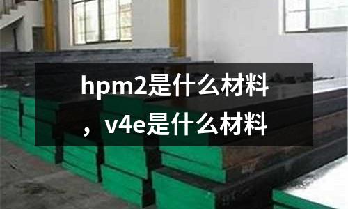 hpm2是什么材料,v4e是什么材料