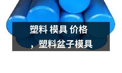 塑料 模具 價格,塑料盆子模具