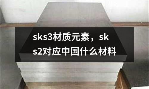 sks3材質元素，sks2對應中國什么材料
