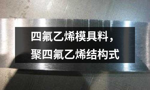 四氟乙烯模具料,聚四氟乙烯結構式