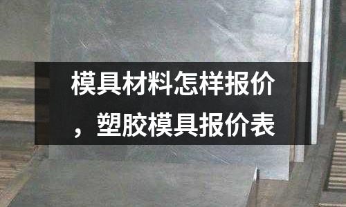 模具材料怎樣報(bào)價(jià)，塑膠模具報(bào)價(jià)表