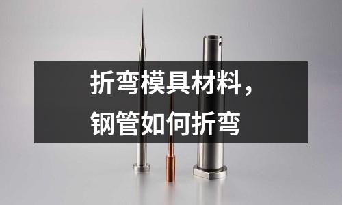 折彎模具材料，鋼管如何折彎