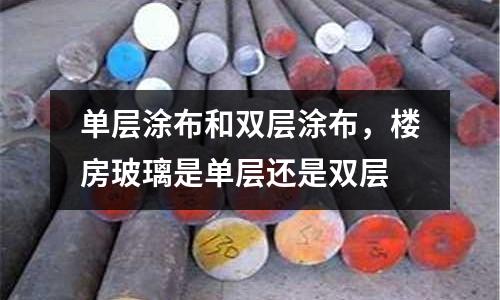 單層涂布和雙層涂布,樓房玻璃是單層還是雙層