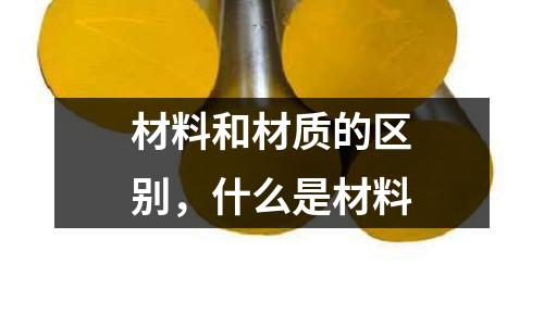 材料和材質(zhì)的區(qū)別，什么是材料