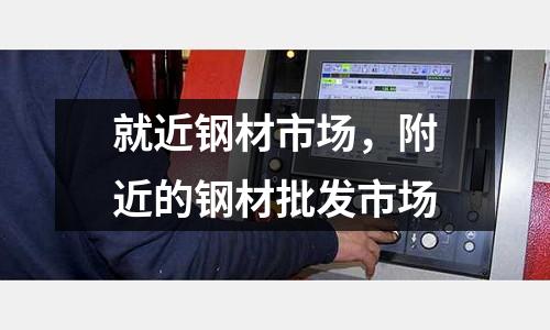 就近鋼材市場,附近的鋼材批發市場