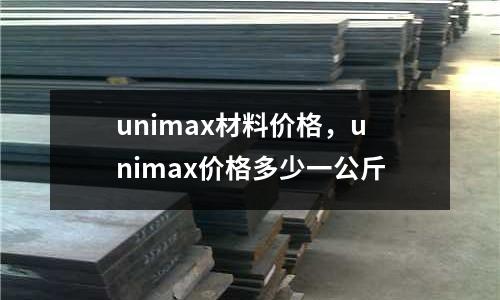unimax材料價格,unimax價格多少一公斤