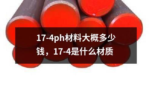 17-4ph材料大概多少錢，17-4是什么材質