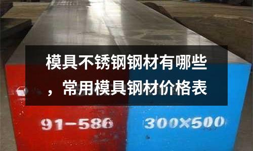 模具不銹鋼鋼材有哪些，常用模具鋼材價格表