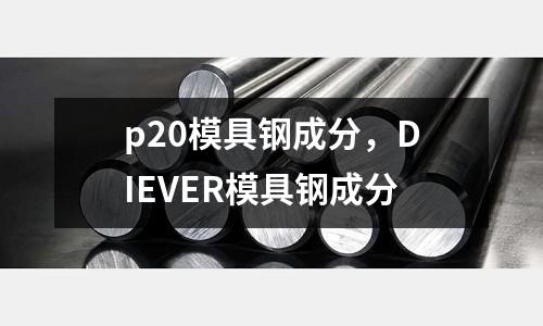 p20模具鋼成分，DIEVER模具鋼成分
