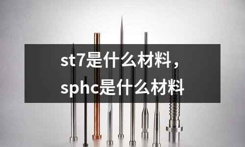 st7是什么材料,sphc是什么材料