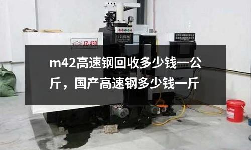 m42高速鋼回收多少錢一公斤，國產高速鋼多少錢一斤