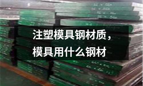 注塑模具鋼材質，模具用什么鋼材
