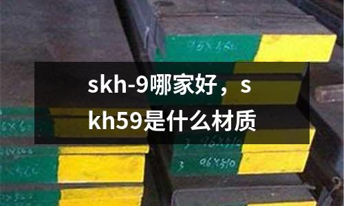 skh-9哪家好,skh59是什么材質