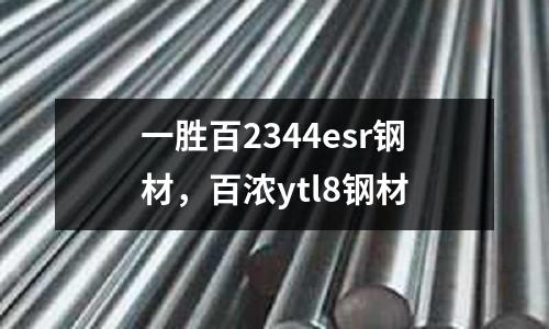 一勝百2344esr鋼材,百濃ytl8鋼材