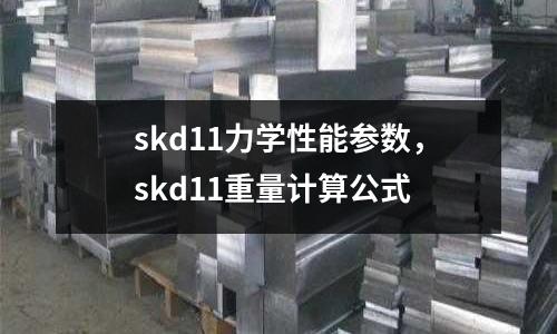 skd11力學性能參數,skd11重量計算公式