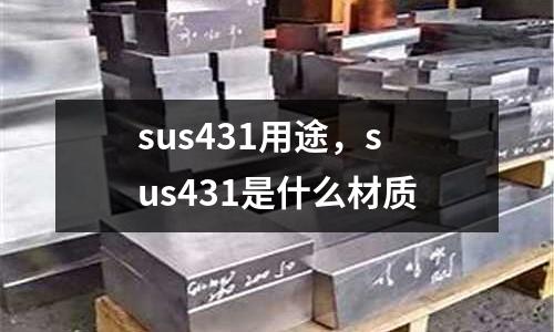 sus431用途，sus431是什么材質(zhì)