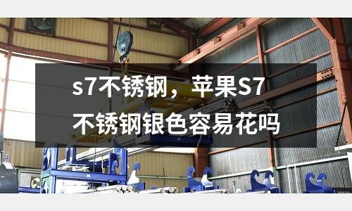 s7不銹鋼，蘋果S7不銹鋼銀色容易花嗎