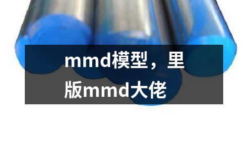 mmd模型,里版mmd大佬