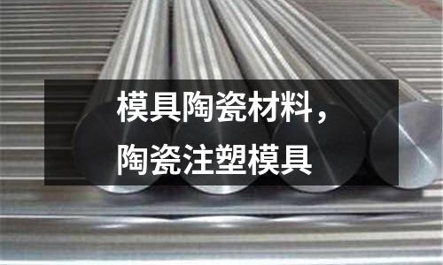模具陶瓷材料,陶瓷注塑模具