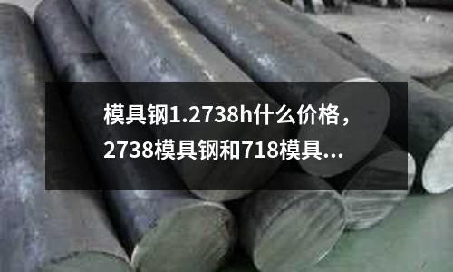 模具鋼1.2738h什么價格,2738模具鋼和718模具鋼的區別