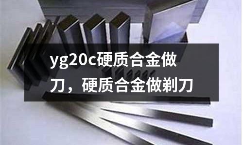 yg20c硬質(zhì)合金做刀，硬質(zhì)合金做剃刀
