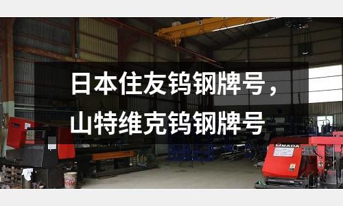 日本住友鎢鋼牌號，山特維克鎢鋼牌號