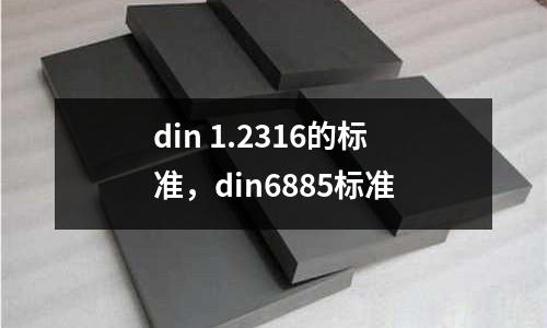 din 1.2316的標準,din6885標準