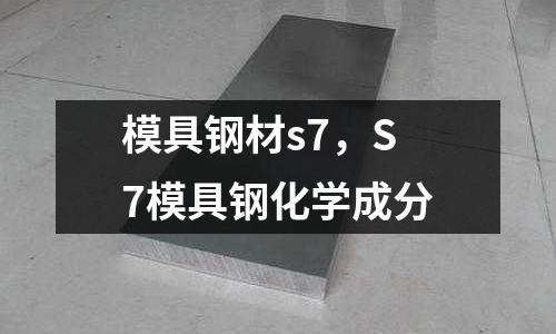 模具鋼材s7，S7模具鋼化學成分