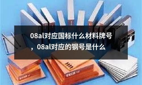 08al對應國標什么材料牌號，08al對應的鋼號是什么
