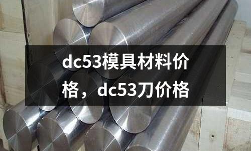 dc53模具材料價(jià)格，dc53刀價(jià)格