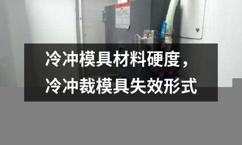 冷沖模具材料硬度,冷沖裁模具失效形式
